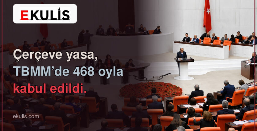 Çerçeve yasa TBMM’de 468 oyla kabul edildi Çerçeve yasa TBMM’de 468 oyla kabul edildi