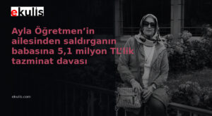Ayla Kara’nın Ailesinden 5,1 Milyon TL’lik Tazminat Davası