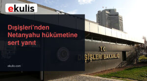 Dışişleri Bakanlığından Netanyahu hükümetine sert yanıt Dışişleri Bakanlığından Netanyahu hükümetine sert yanıt
