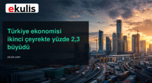 Türkiye ekonomisi ikinci çeyrekte yüzde 2,3 büyüdü