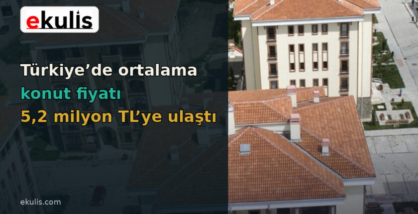 Türkiye’de Ortalama Konut Fiyatı 5,2 Milyon TL’ye Ulaştı Türkiye’de Ortalama Konut Fiyatı 5,2 Milyon TL’ye Ulaştı