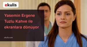 Yasemin Ergene Tuzlu Kahve Dizisiyle Ekranlara Dönüyor