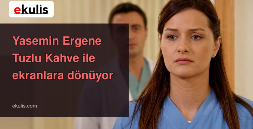 Yasemin Ergene Tuzlu Kahve Dizisiyle Ekranlara Dönüyor Yasemin Ergene Tuzlu Kahve Dizisiyle Ekranlara Dönüyor