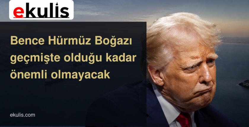 Trump’tan Hürmüz Boğazı açıklaması: Önemi azalacak mı? Trump’tan Hürmüz Boğazı açıklaması: Önemi azalacak mı?