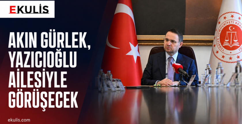 Akın Gürlek, Yazıcıoğlu ailesiyle görüşecek Akın Gürlek, Yazıcıoğlu ailesiyle görüşecek