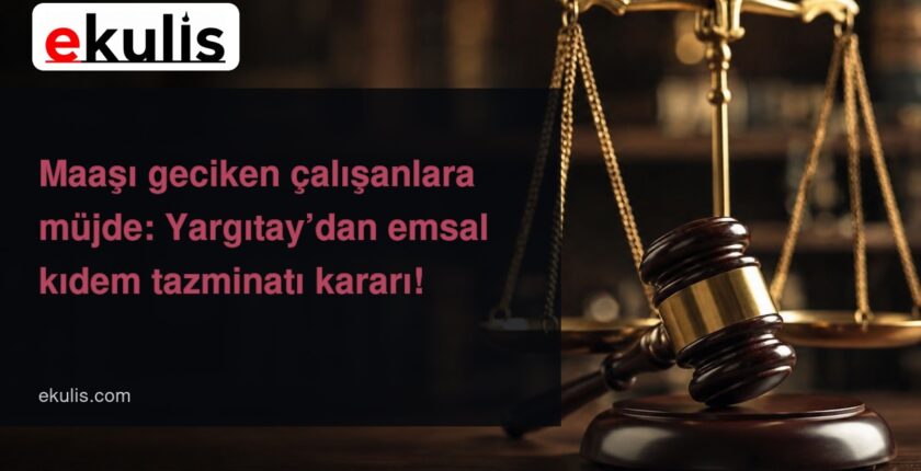 Maaşı Geciken İşçi Kıdem Tazminatı Alabilir mi? Yargıtay Kararı