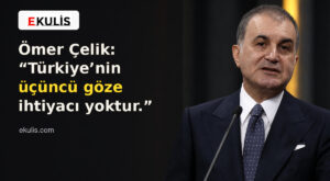 Ömer Çelik: Türkiye’nin Üçüncü Göze İhtiyacı Yoktur
