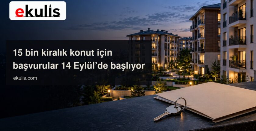 15 Bin Kiralık Sosyal Konut Başvuruları 14 Eylül’de Başlıyor 15 Bin Kiralık Sosyal Konut Başvuruları 14 Eylül’de Başlıyor